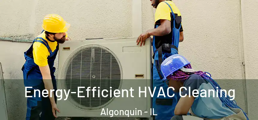  Energy-Efficient HVAC Cleaning Algonquin - IL
